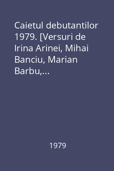 Caietul debutantilor 1979. [Versuri de Irina Arinei, Mihai Banciu, Marian Barbu,...