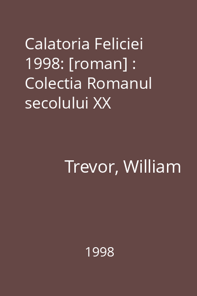 Calatoria Feliciei  1998: [roman] : Colectia Romanul secolului XX