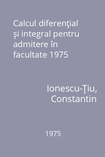 Calcul diferenţial şi integral pentru admitere în facultate 1975