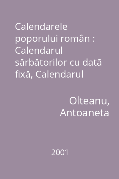 Calendarele poporului român : Calendarul sărbătorilor cu dată fixă, Calendarul sărbătorilor mobile, Calendarul anotimpurilor, ...