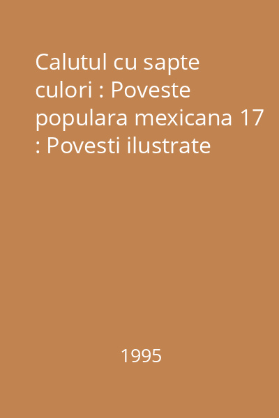 Calutul cu sapte culori : Poveste populara mexicana 17 : Povesti ilustrate