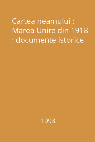 Cartea neamului : Marea Unire din 1918 : documente istorice