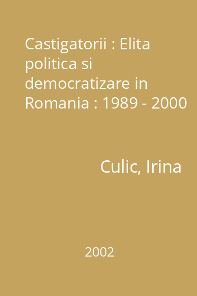 Castigatorii : Elita politica si democratizare in Romania : 1989 - 2000