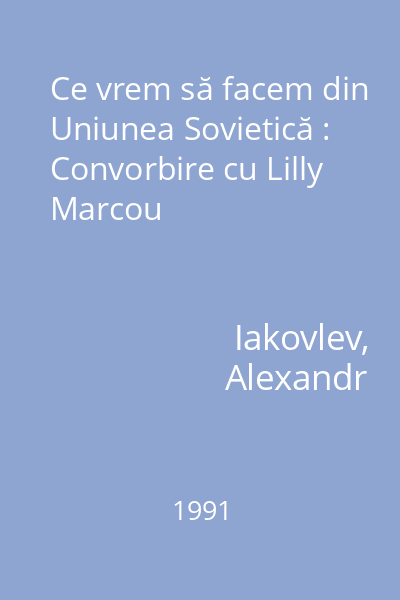 Ce vrem să facem din Uniunea Sovietică : Convorbire cu Lilly Marcou