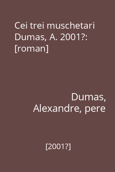 Cei trei muschetari  Dumas, A. 2001?: [roman]