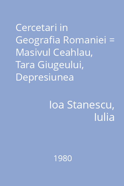 Cercetari in Geografia Romaniei = Masivul Ceahlau, Tara Giugeului, Depresiunea Darmanesti