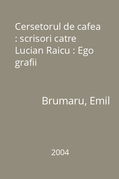 Cersetorul de cafea : scrisori catre Lucian Raicu : Ego grafii