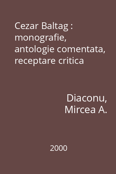 Cezar Baltag : monografie, antologie comentata, receptare critica