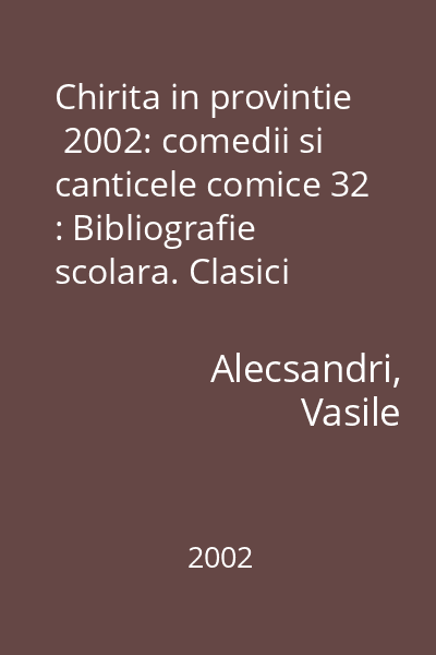 Chirita in provintie  2002: comedii si canticele comice 32 : Bibliografie scolara. Clasici romani  Corint