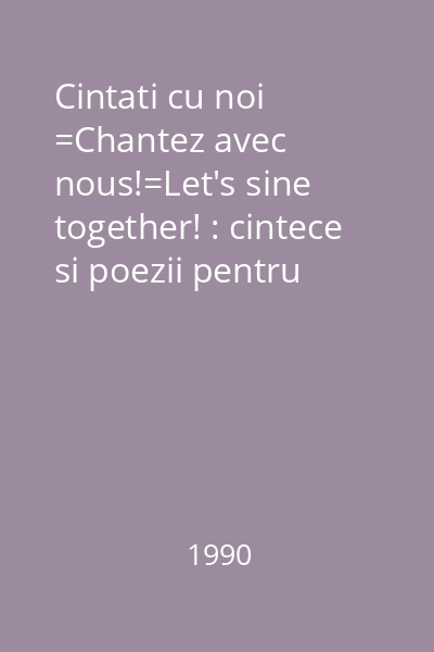Cintati cu noi =Chantez avec nous!=Let's sine together! : cintece si poezii pentru elevi in limbile franceza si engleza 2 : Divertisment