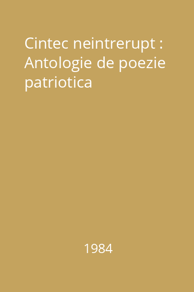 Cintec neintrerupt : Antologie de poezie patriotica