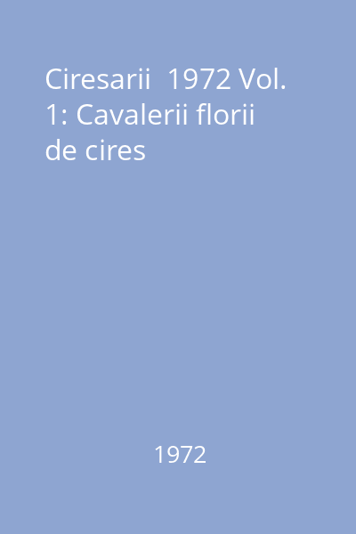 Ciresarii  1972 Vol. 1: Cavalerii florii de cires