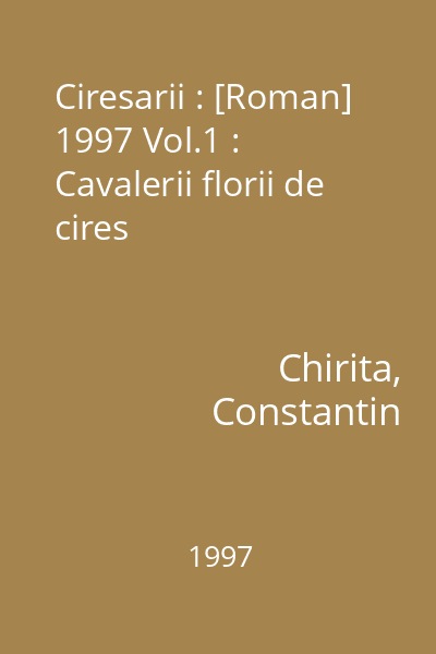 Ciresarii : [Roman] 1997 Vol.1 : Cavalerii florii de cires