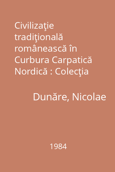 Civilizaţie tradiţională românească în Curbura Carpatică Nordică : Colecţia Popoare. Culturi. Civilizaţii