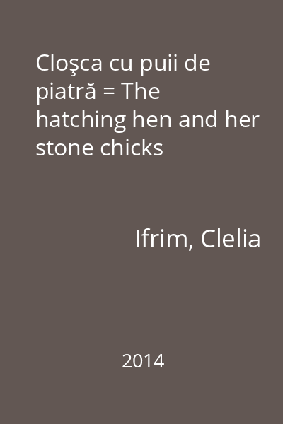 Cloşca cu puii de piatră = The hatching hen and her stone chicks