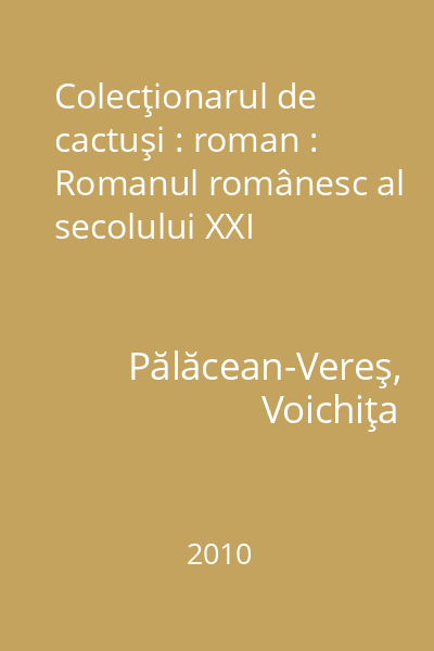 Colecţionarul de cactuşi : roman : Romanul românesc al secolului XXI