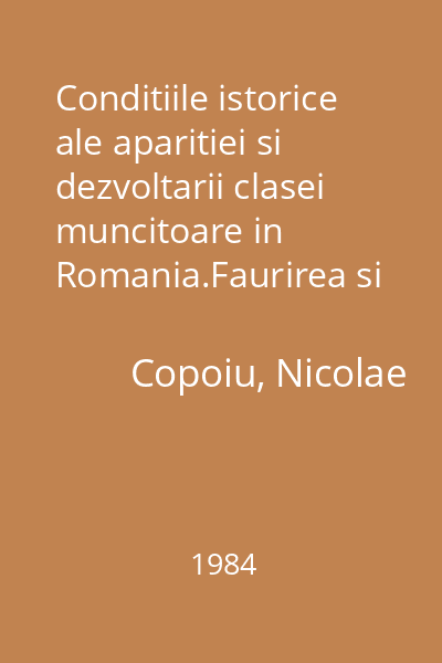 Conditiile istorice ale aparitiei si dezvoltarii clasei muncitoare in Romania.Faurirea si afirmarea partidului sau politic (1821-1893)