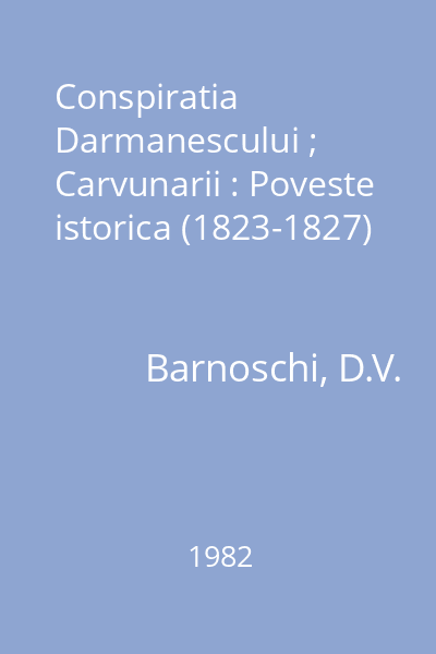 Conspiratia Darmanescului ; Carvunarii : Poveste istorica (1823-1827)