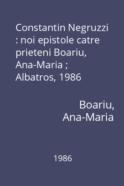 Constantin Negruzzi : noi epistole catre prieteni Boariu, Ana-Maria ; Albatros, 1986