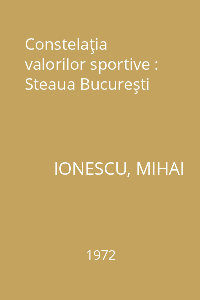 Constelaţia valorilor sportive : Steaua Bucureşti