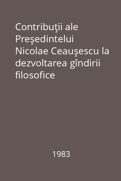 Contribuţii ale Preşedintelui Nicolae Ceauşescu la dezvoltarea gîndirii filosofice