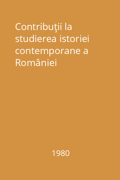 Contribuţii la studierea istoriei contemporane a României