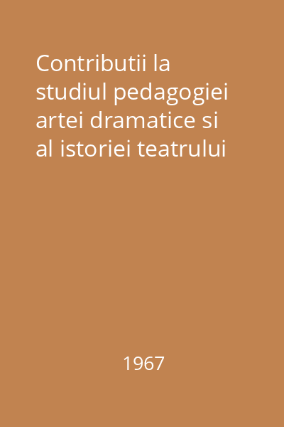 Contributii la studiul pedagogiei artei dramatice si al istoriei teatrului