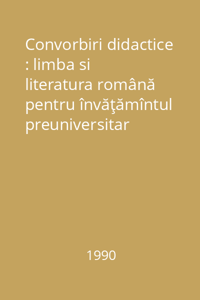 Convorbiri didactice : limba si literatura română pentru învăţămîntul preuniversitar