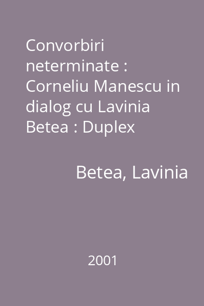 Convorbiri neterminate : Corneliu Manescu in dialog cu Lavinia Betea : Duplex