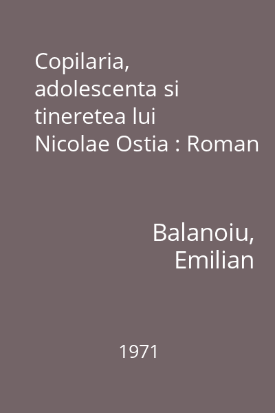 Copilaria, adolescenta si tineretea lui Nicolae Ostia : Roman