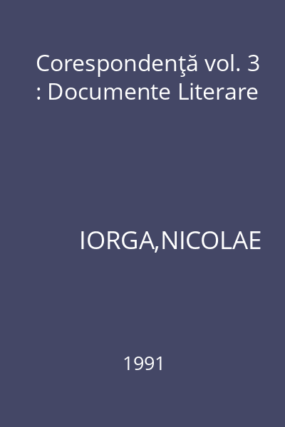 Corespondenţă vol. 3 : Documente Literare