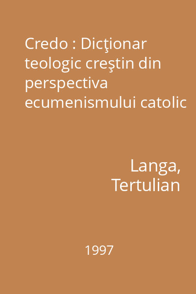 Credo : Dicţionar teologic creştin din perspectiva ecumenismului catolic