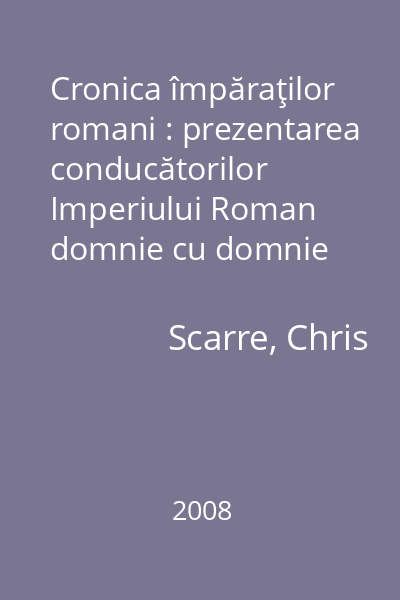 Cronica împăraţilor romani : prezentarea conducătorilor Imperiului Roman domnie cu domnie