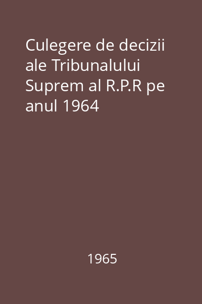 Culegere de decizii ale Tribunalului Suprem al R.P.R pe anul 1964