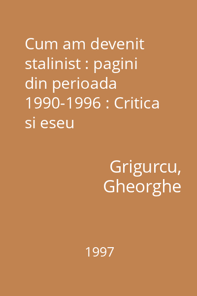 Cum am devenit stalinist : pagini din perioada 1990-1996 : Critica si eseu