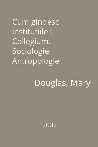 Cum gindesc institutiile : Collegium. Sociologie. Antropologie