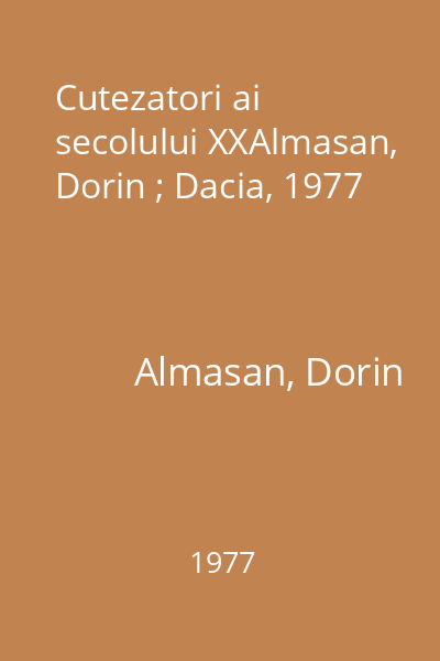 Cutezatori ai secolului XXAlmasan, Dorin ; Dacia, 1977