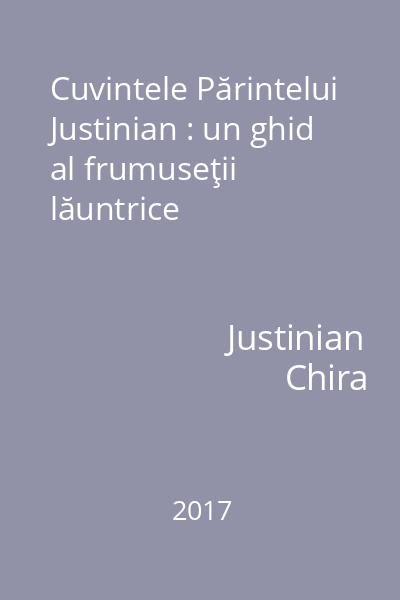 Cuvintele Părintelui Justinian : un ghid al frumuseţii lăuntrice
