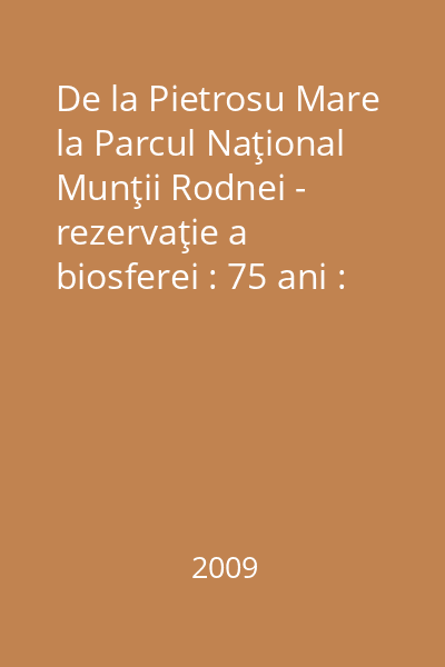 De la Pietrosu Mare la Parcul Naţional Munţii Rodnei - rezervaţie a biosferei : 75 ani : lucrările Simpozionului aniversar : Borşa, 23 noiembrie 2007