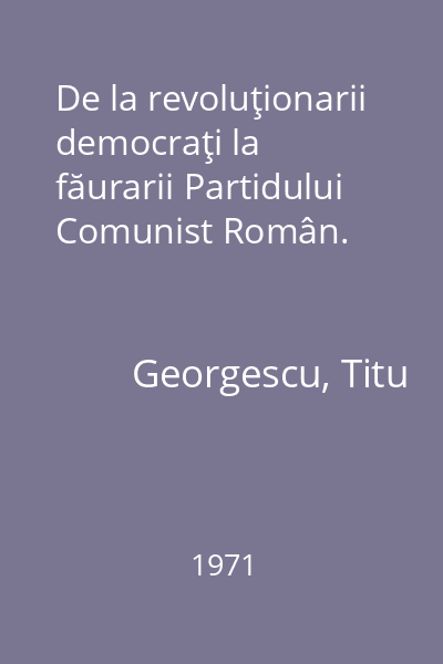 De la revoluţionarii democraţi la făurarii Partidului Comunist Român.