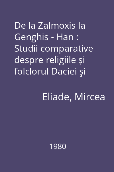 De la Zalmoxis la Genghis - Han : Studii comparative despre religiile şi folclorul Daciei şi Europei Orientale