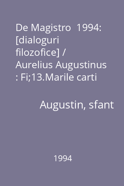 De Magistro  1994: [dialoguri filozofice] / Aurelius Augustinus : Fi;13.Marile carti mici ale gandirii universale