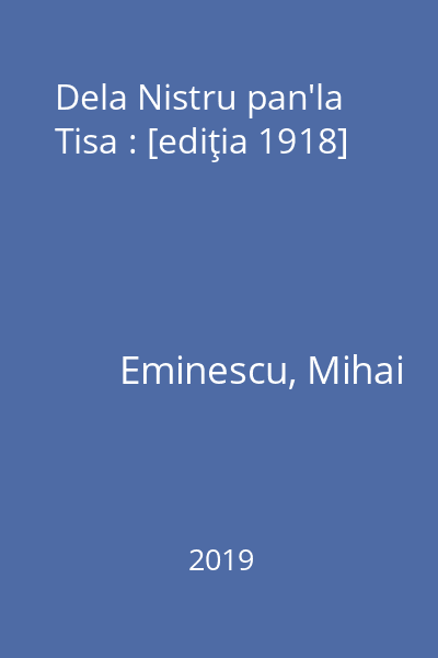 Dela Nistru pan'la Tisa : [ediţia 1918]