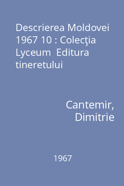 Descrierea Moldovei  1967 10 : Colecţia Lyceum  Editura tineretului