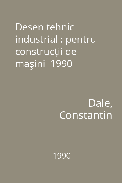 Desen tehnic industrial : pentru construcţii de maşini  1990