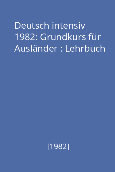 Deutsch intensiv  1982: Grundkurs für Ausländer : Lehrbuch
