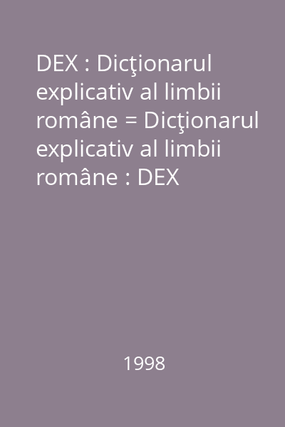 DEX : Dicţionarul explicativ al limbii române = Dicţionarul explicativ al limbii române : DEX