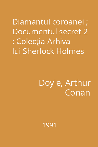 Diamantul coroanei ; Documentul secret 2 : Colecţia Arhiva lui Sherlock Holmes
