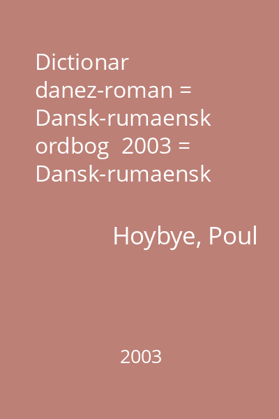 Dictionar danez-roman = Dansk-rumaensk ordbog  2003 = Dansk-rumaensk ordbog (tit. paralel)