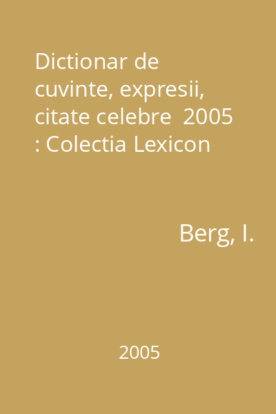 Dictionar de cuvinte, expresii, citate celebre  2005 : Colectia Lexicon